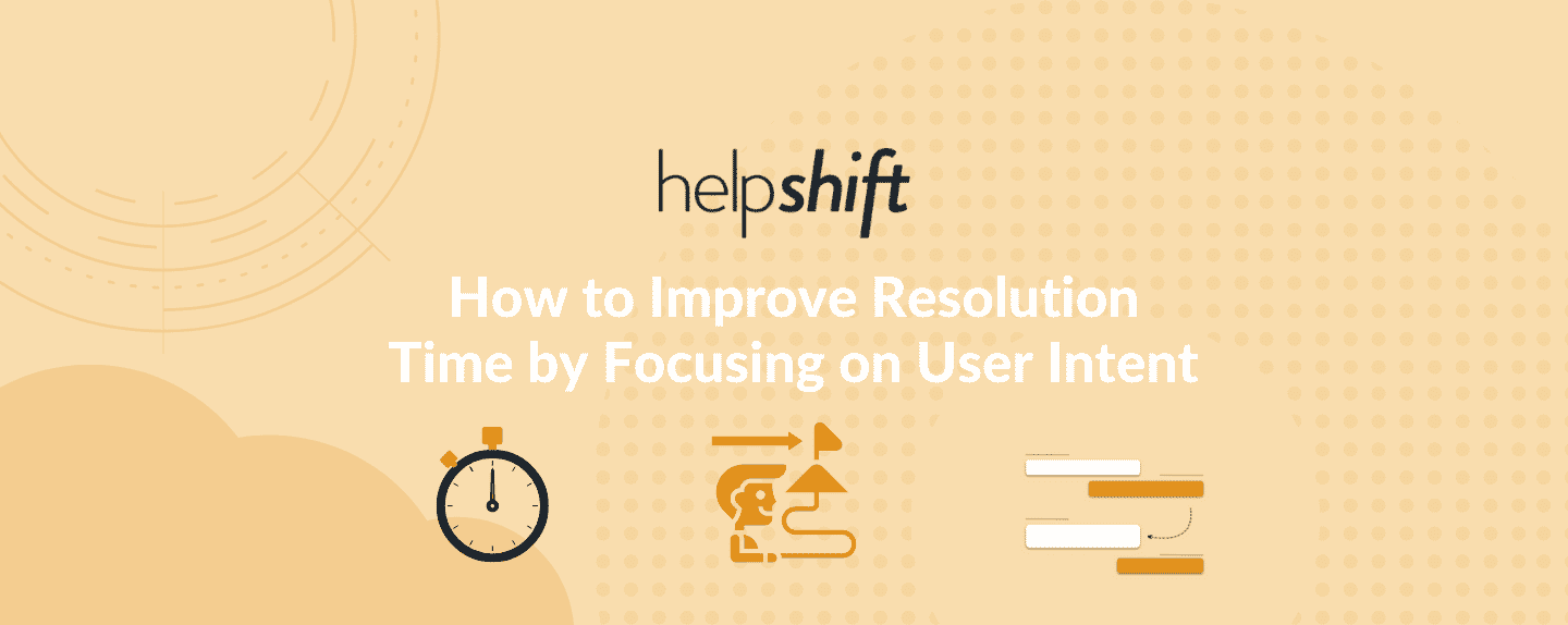 How to Improve Resolution Time by Focusing on User Intent