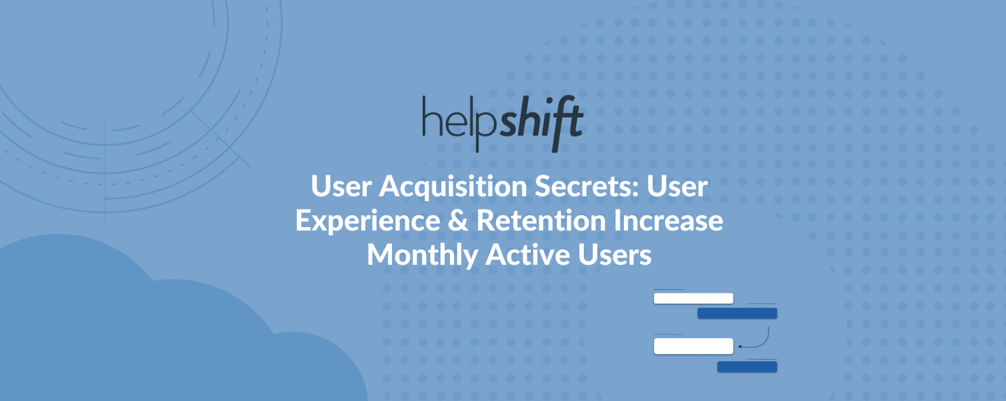 User Acquisition Secrets: User Experience & Retention Increase Monthly Active Users
